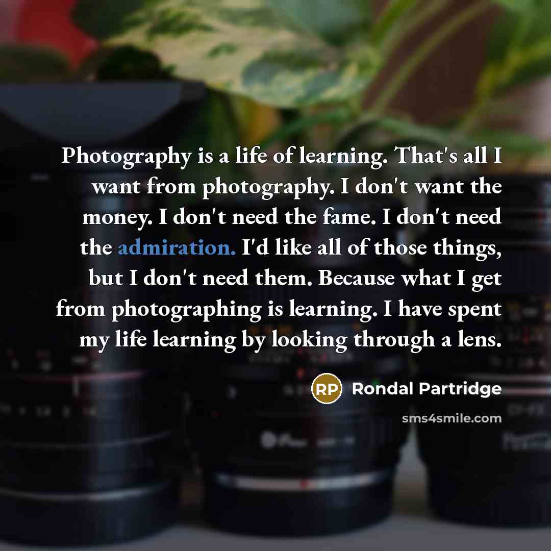 “Photography is a life of learning. That's all I want…” quote by Rondal Partridge