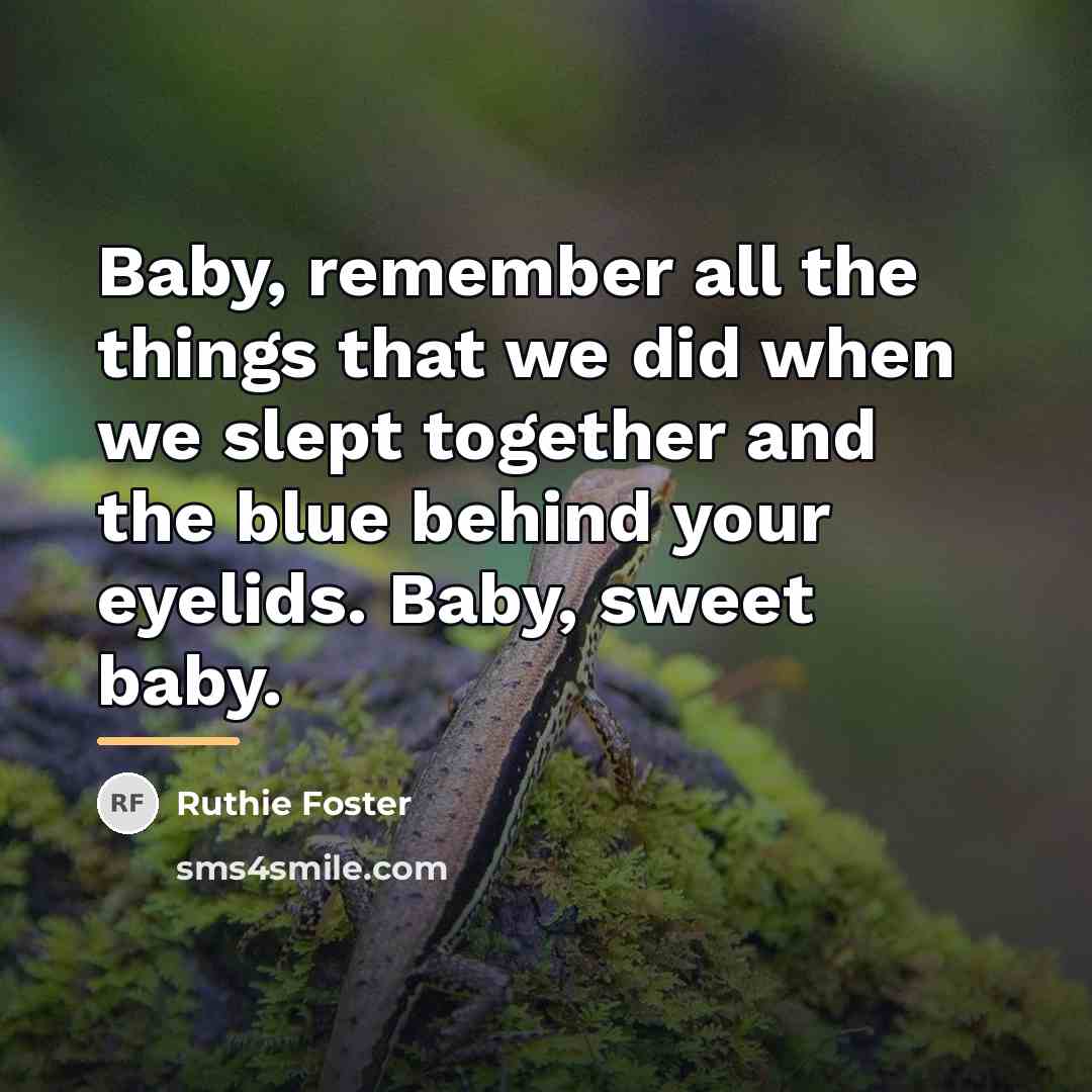 “Baby, remember all the things that we did when we…” quote by Ruthie Foster