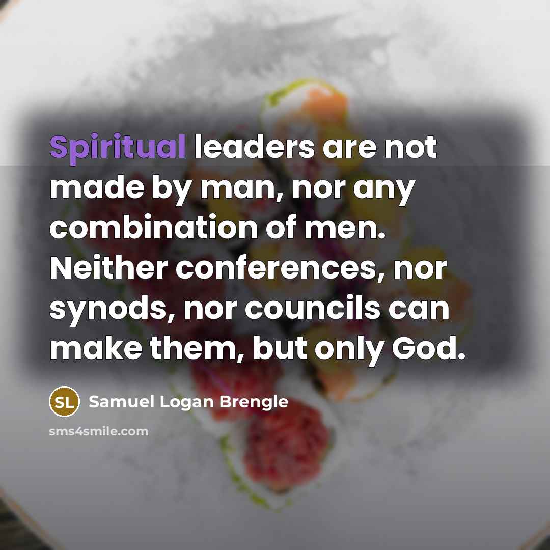 “Spiritual leaders are not made by man, nor any combination…” quote by Samuel Logan Brengle