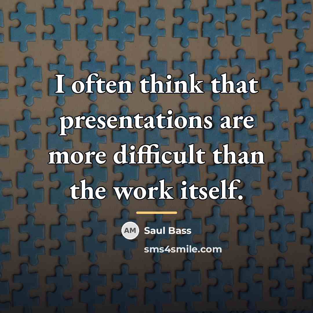 “I often think that presentations are more difficult than the…” quote by Saul Bass