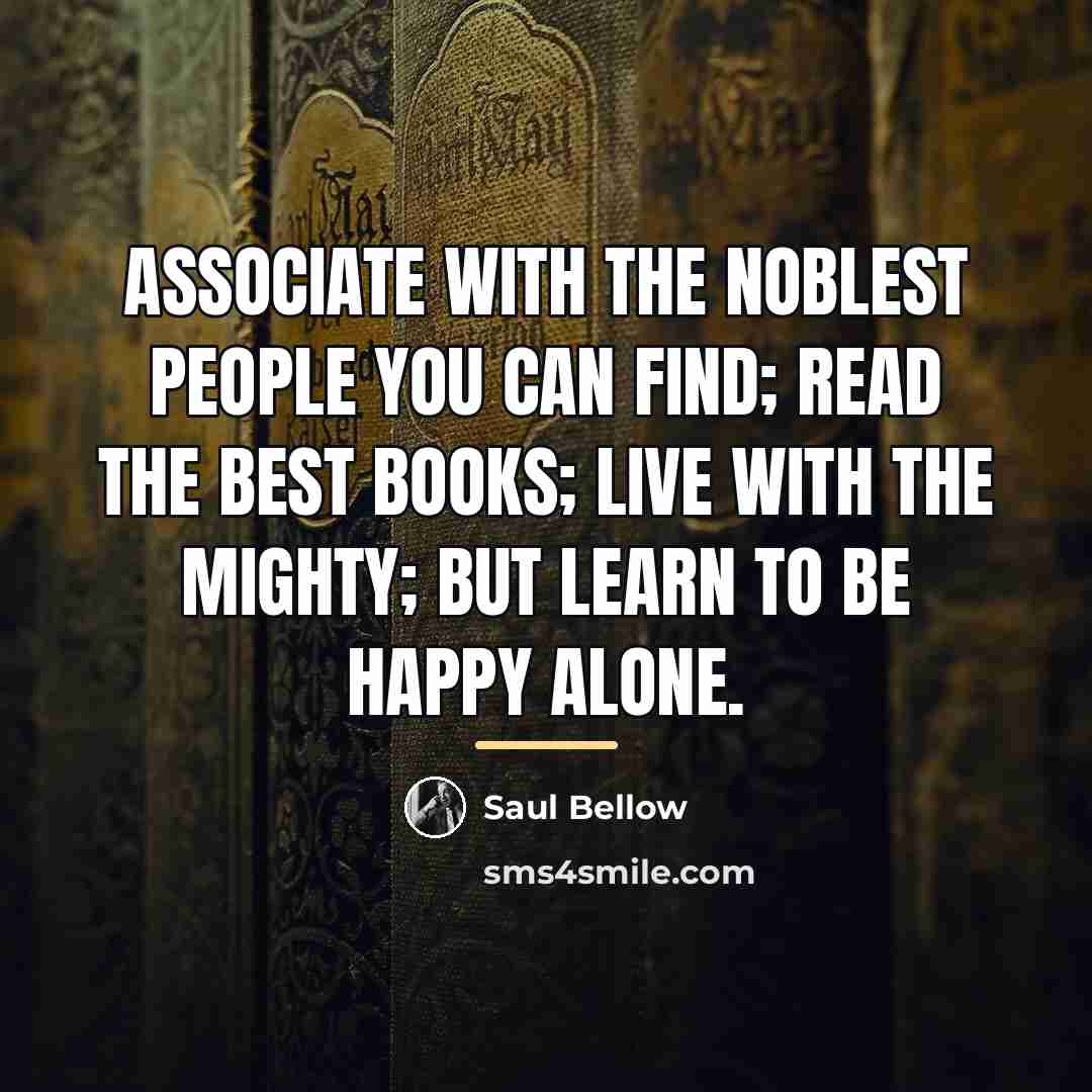 “Associate with the noblest people you can find; read the…” quote by Saul Bellow