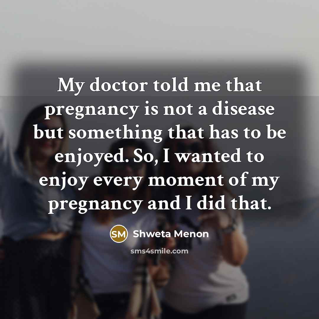 “My doctor told me that pregnancy is not a disease…” quote by Shweta Menon