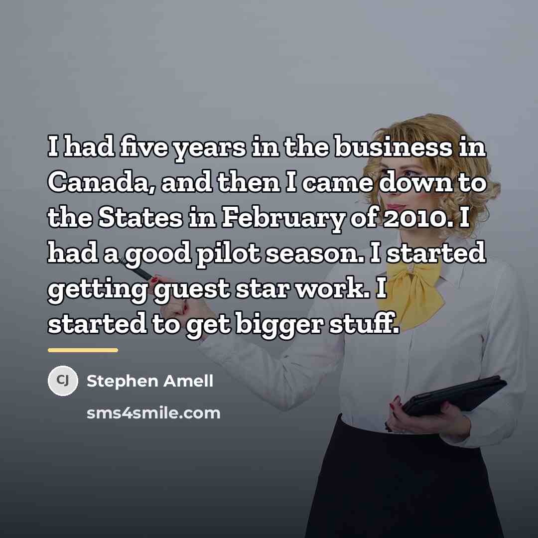 “I had five years in the business in Canada, and…” quote by Stephen Amell
