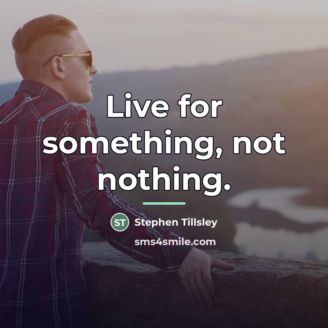“Live for something, not nothing.…” quote by Stephen Tillsley