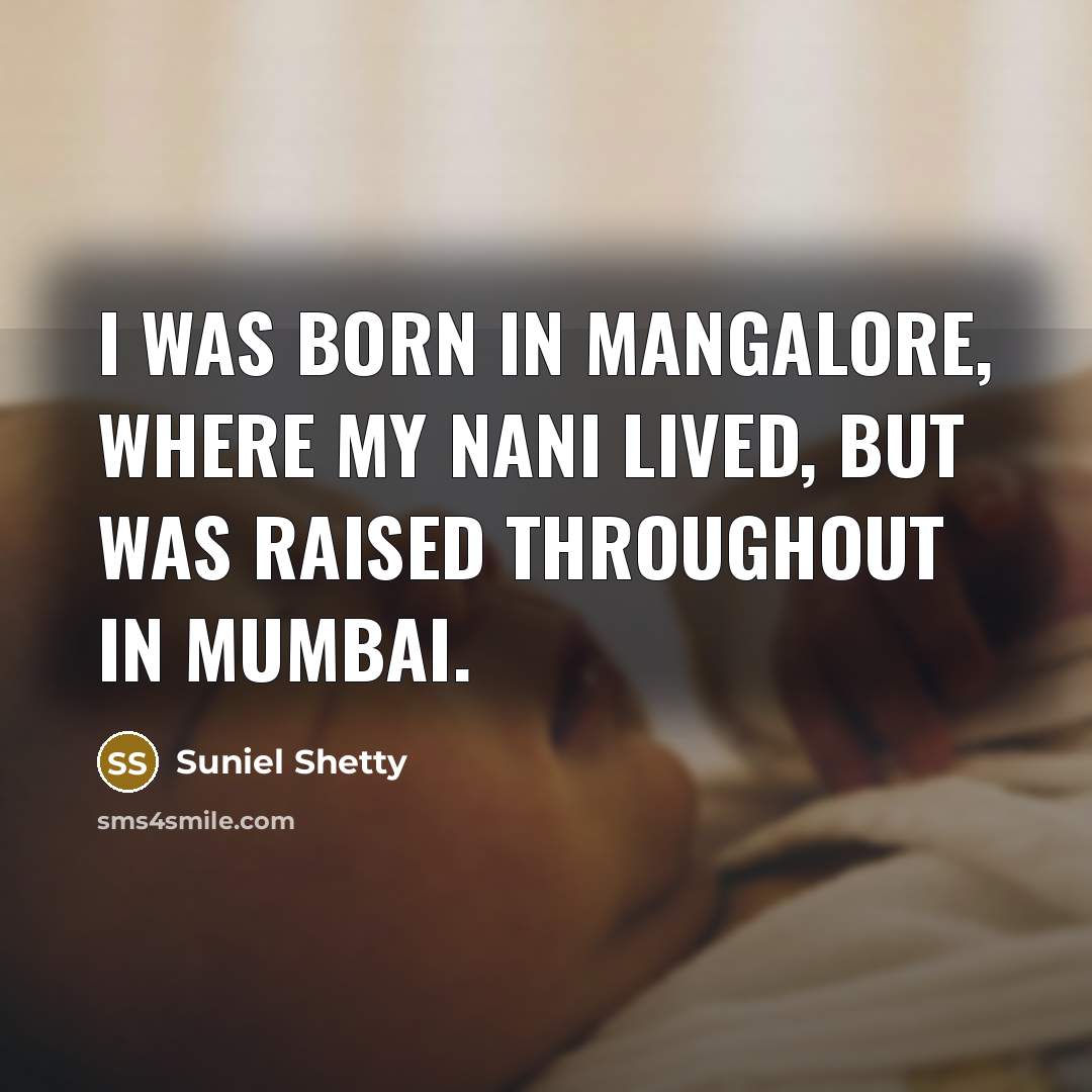 “I was born in Mangalore, where my nani lived, but…” quote by Suniel Shetty