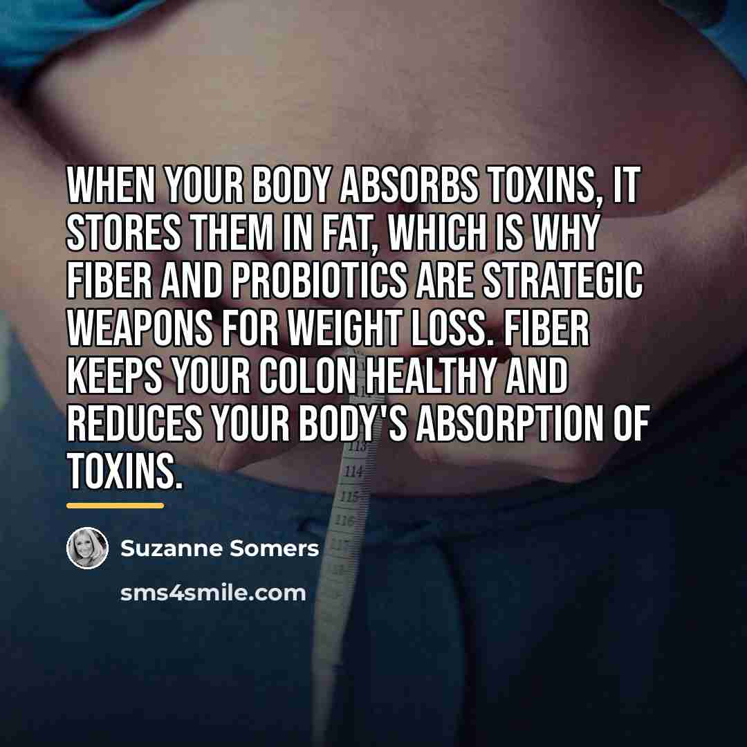“When your body absorbs toxins, it stores them in fat,…” quote by Suzanne Somers
