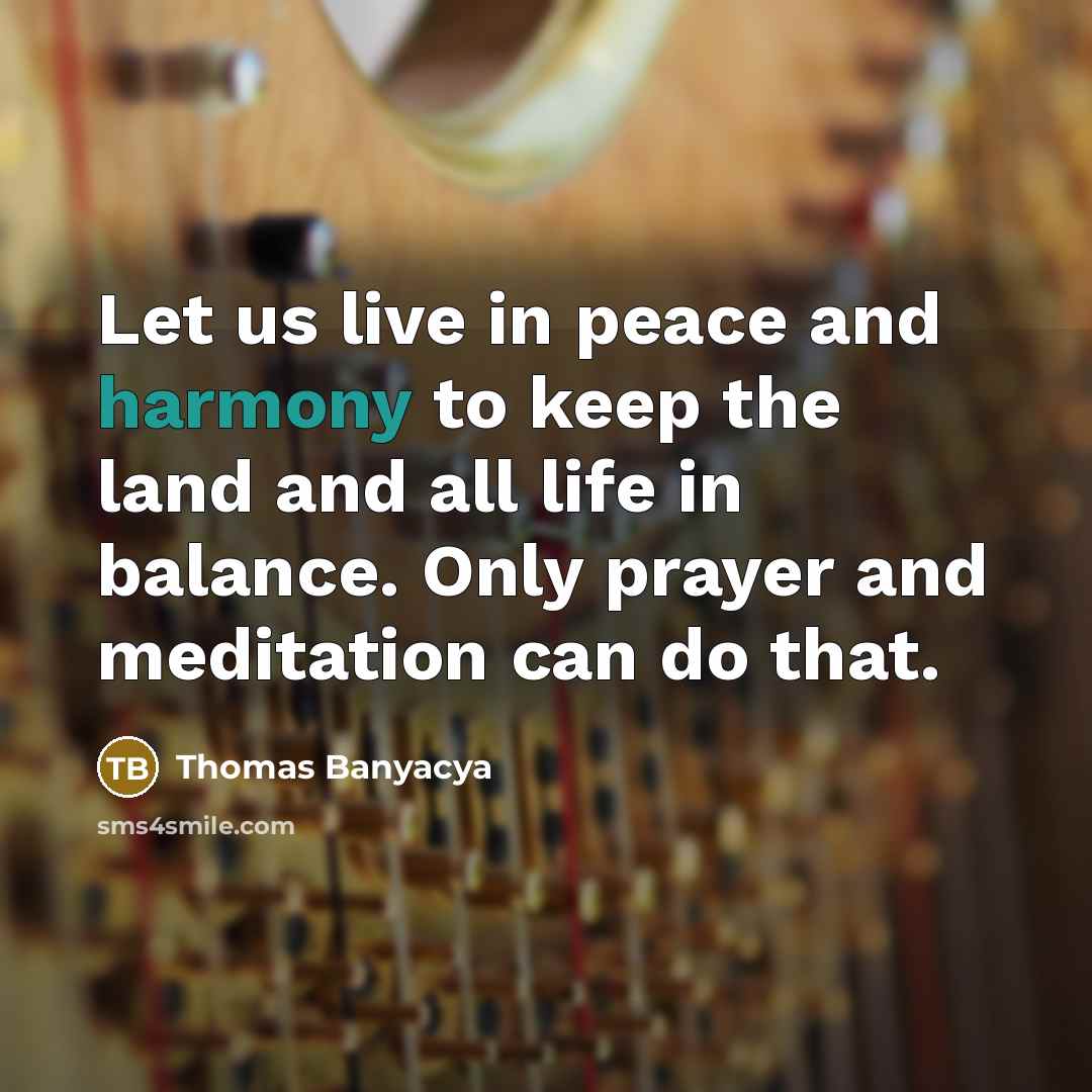 “Let us live in peace and harmony to keep the…” quote by Thomas Banyacya