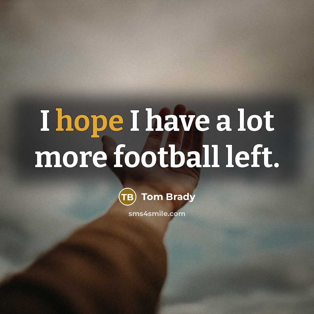 “I hope I have a lot more football left.…” quote by Tom Brady