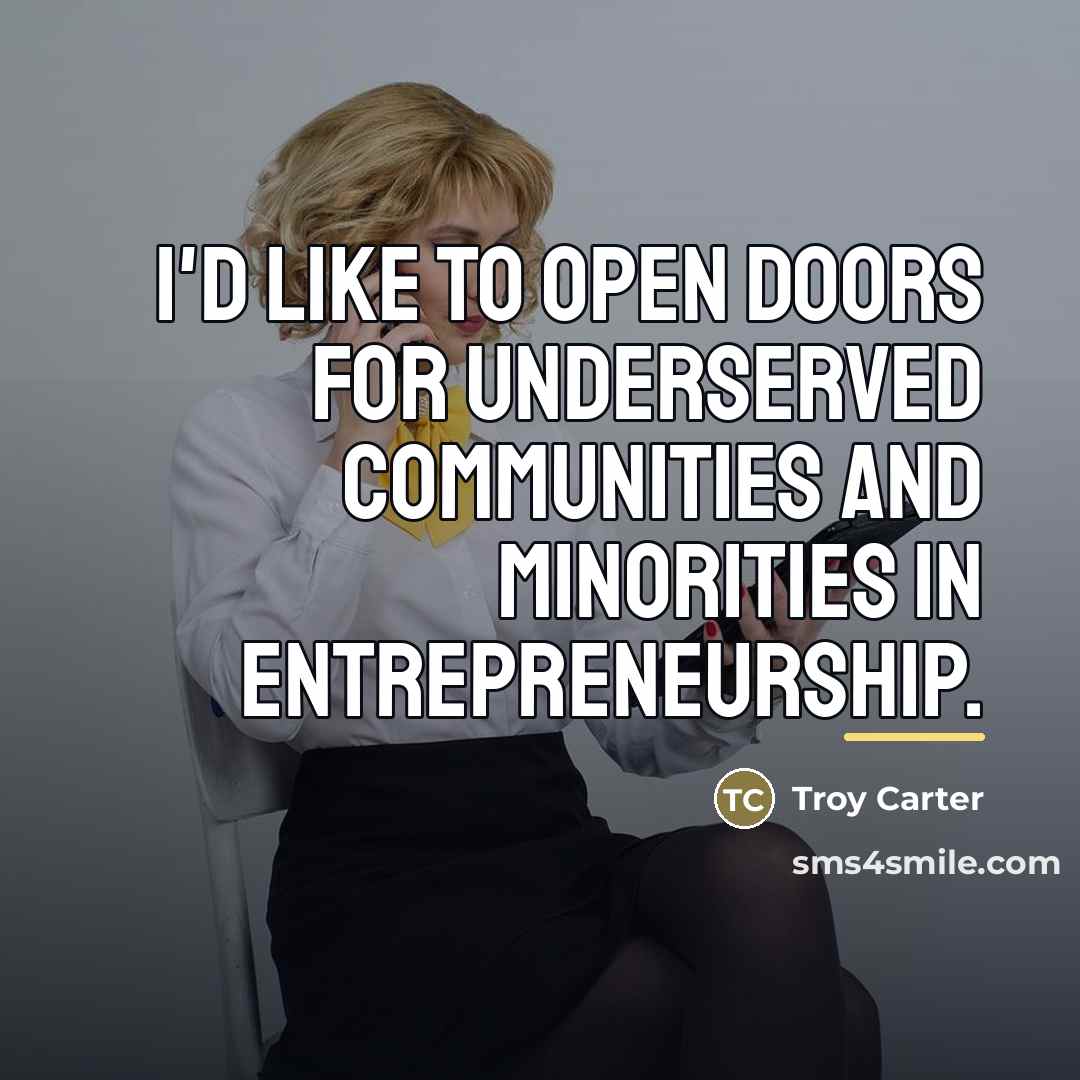 “I'd like to open doors for underserved communities and minorities…” quote by Troy Carter