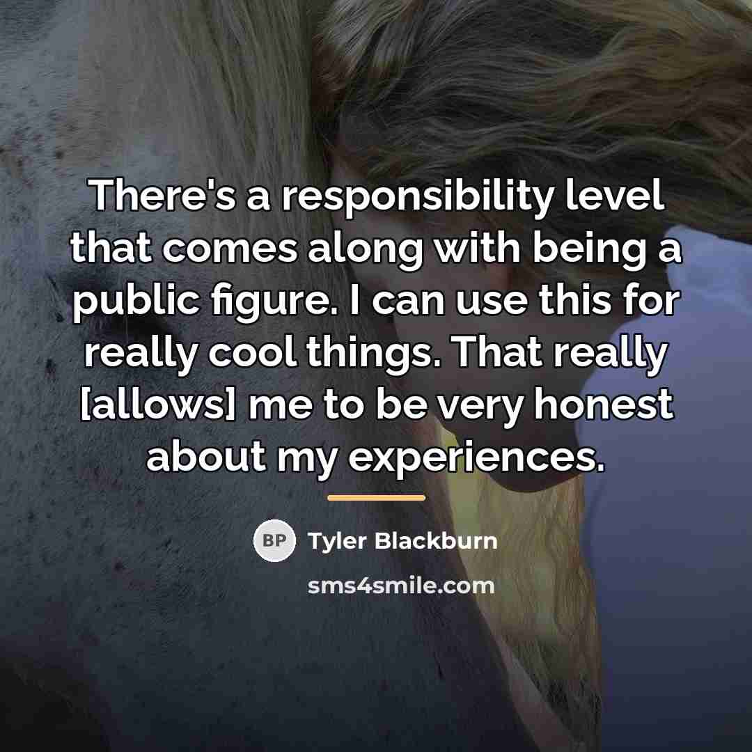 “There's a responsibility level that comes along with being a…” quote by Tyler Blackburn