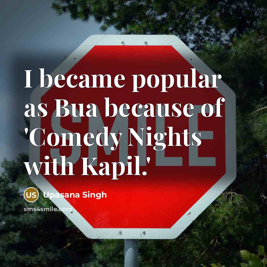 “I became popular as Bua because of 'Comedy Nights with…” quote by Upasana Singh