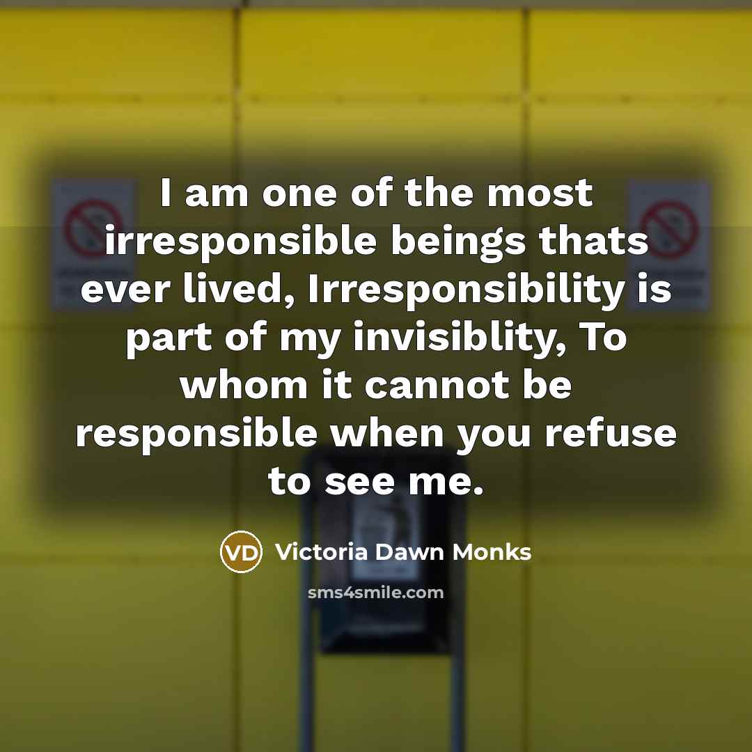 “I am one of the most irresponsible beings thats ever…” quote by Victoria Dawn Monks