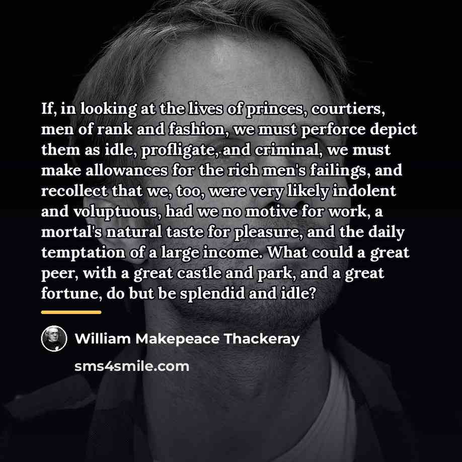 “If, in looking at the lives of princes, courtiers, men…” quote by William Makepeace Thackeray