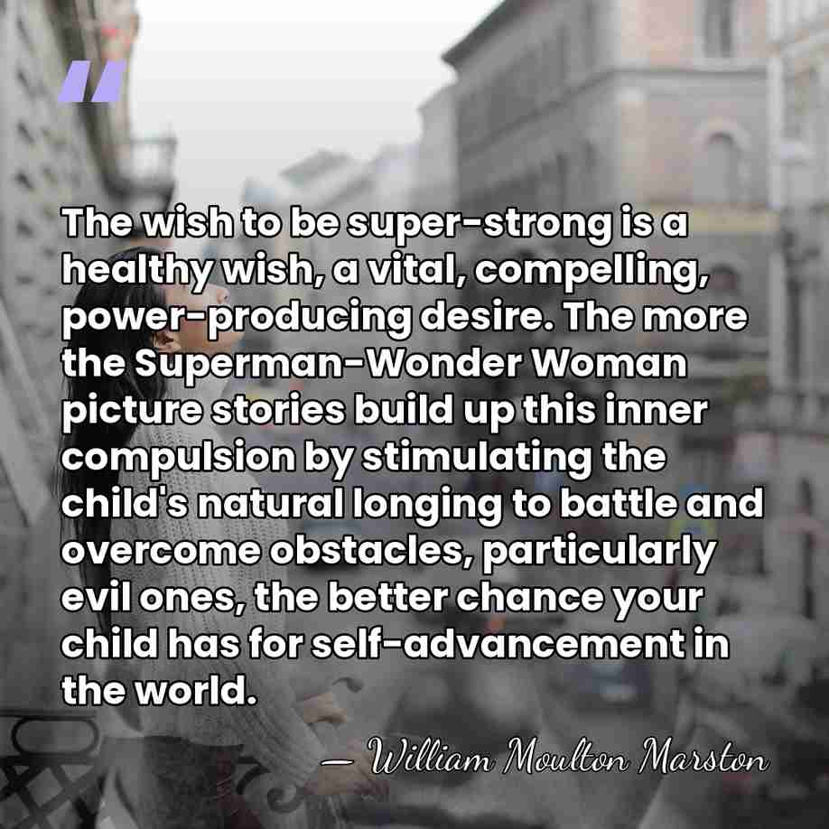 The wish to be super-strong is a healthy wish, a vital, compelling,&hellip; - William Moulton Marston