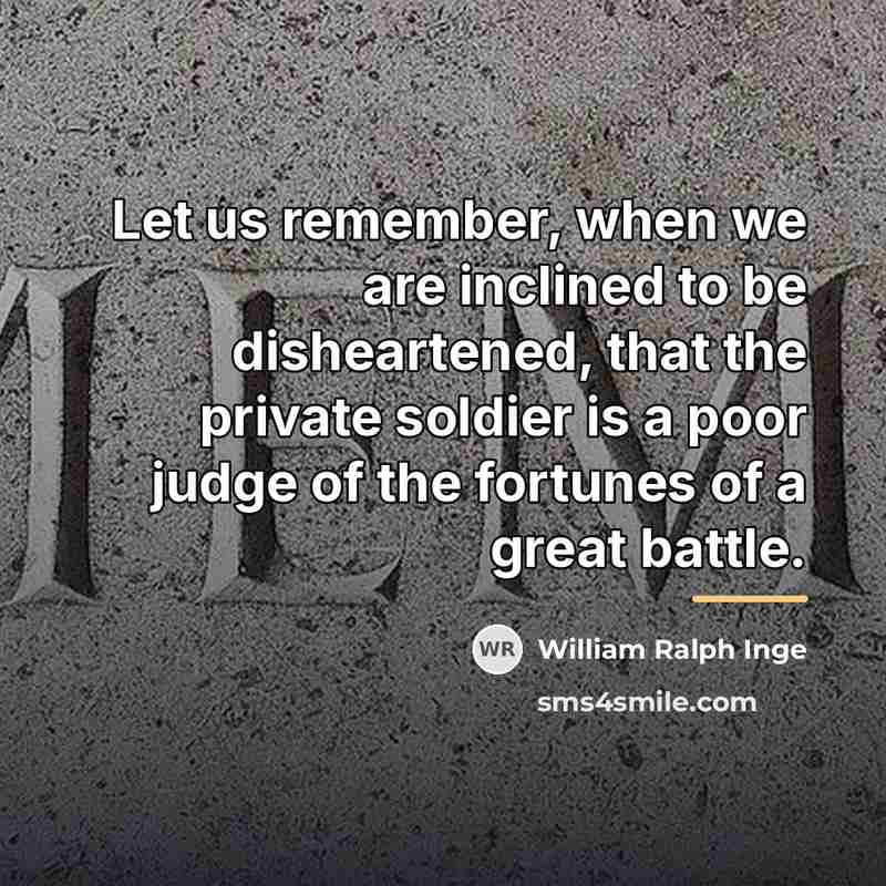 “Let us remember, when we are inclined to be disheartened,…” quote by William Ralph Inge