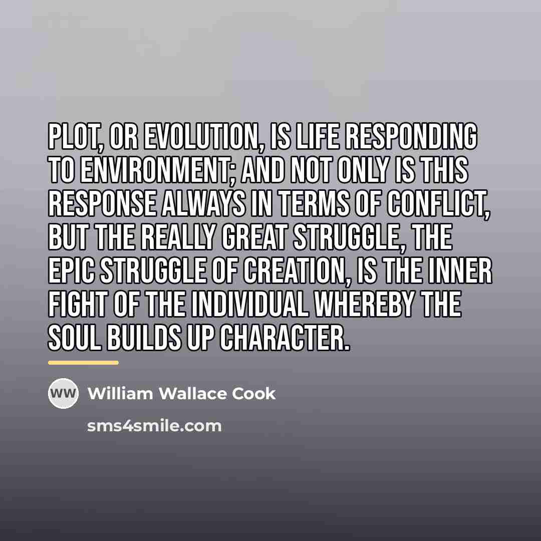 “Plot, or evolution, is life responding to environment; and not…” quote by William Wallace Cook