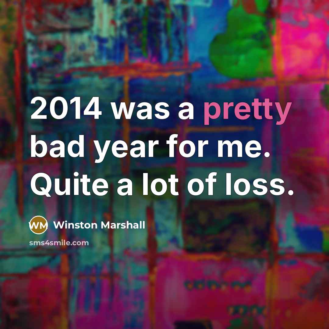 “2014 was a pretty bad year for me. Quite a…” quote by Winston Marshall