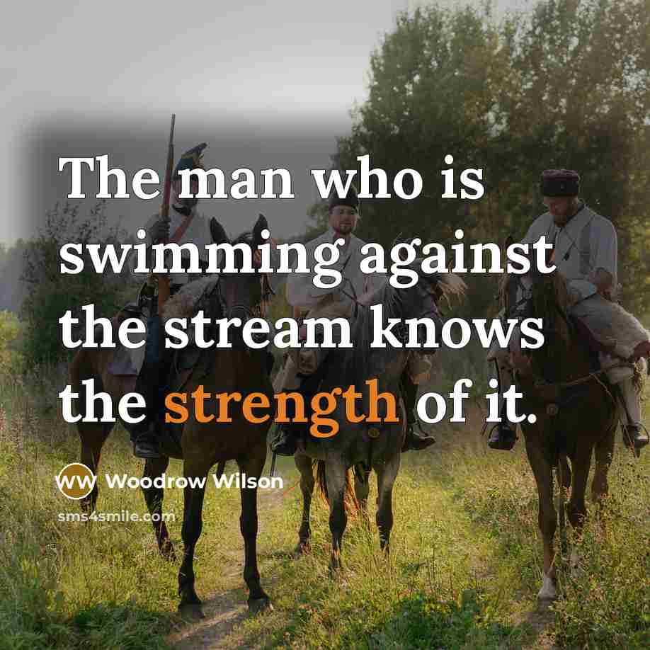 “The man who is swimming against the stream knows the…” quote by Woodrow Wilson