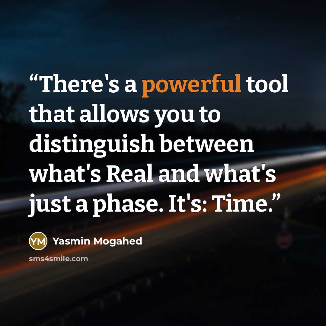 “There's a powerful tool that allows you to distinguish between what's Real and what's just a phase. It's: Time.” quote by Yasmin Mogahed