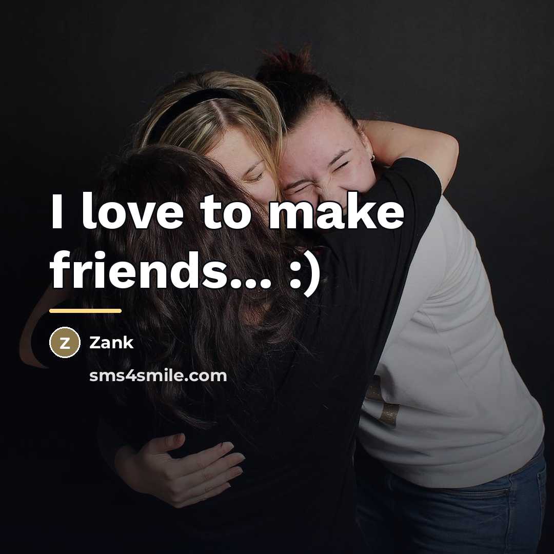 “I love to make friends... :)…” quote by Zank