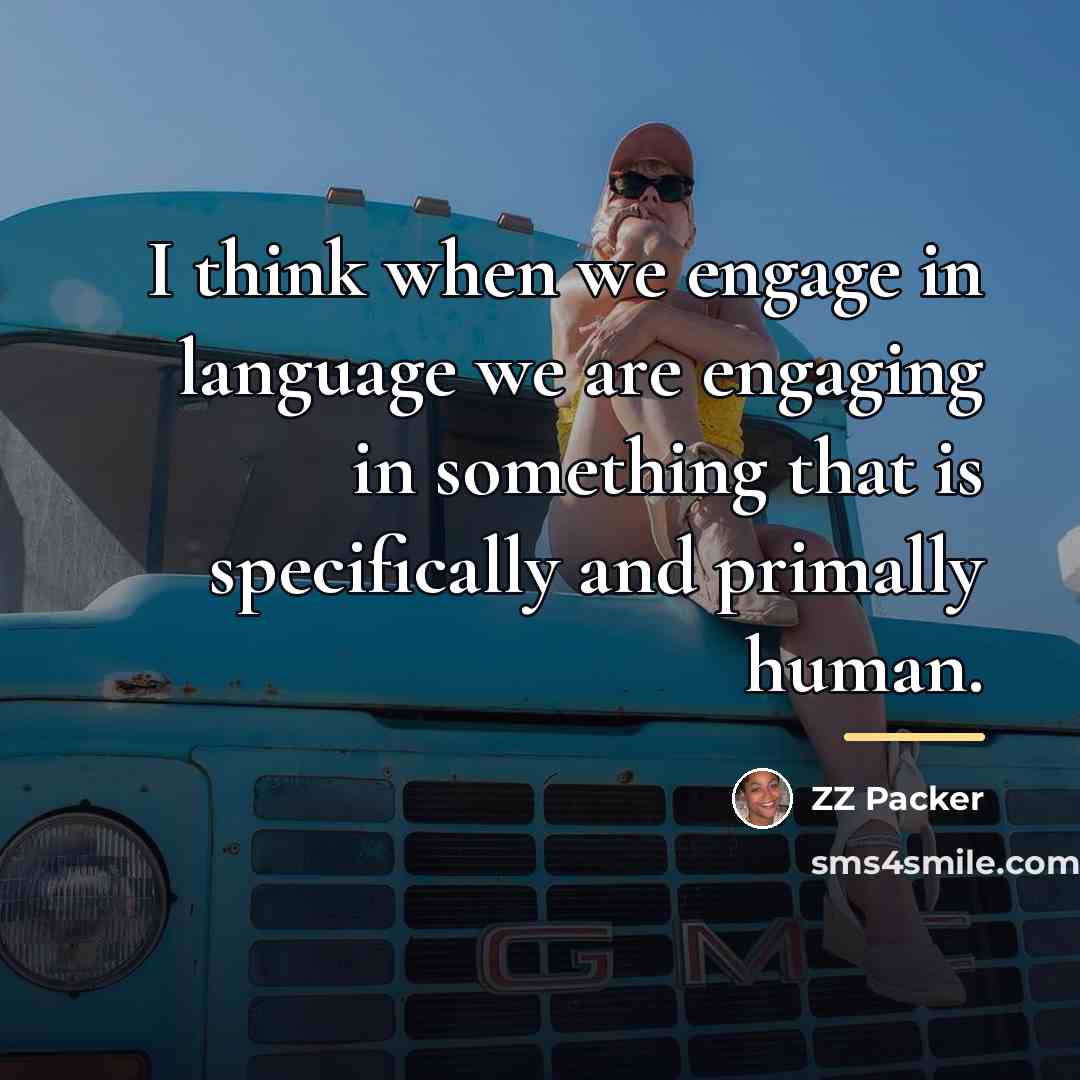 “I think when we engage in language we are engaging…” quote by ZZ Packer