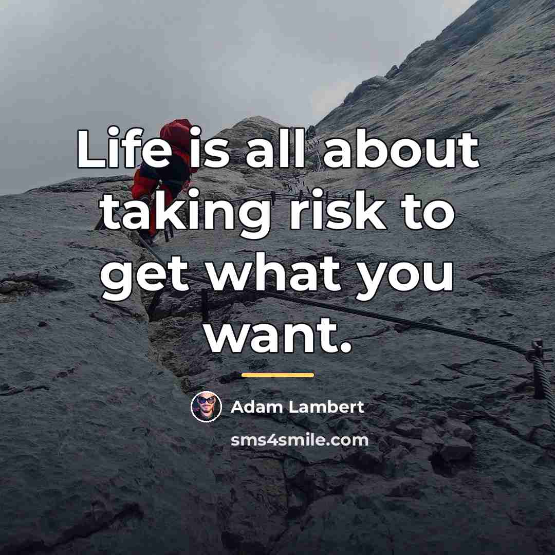 “Life is all about taking risk to get what you…” quote by Adam Lambert