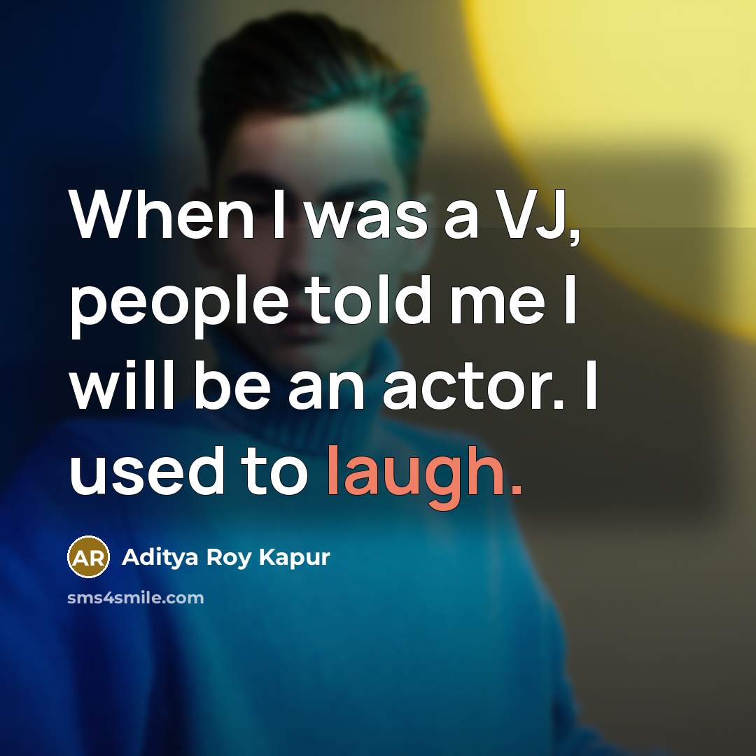“When I was a VJ, people told me I will…” quote by Aditya Roy Kapur