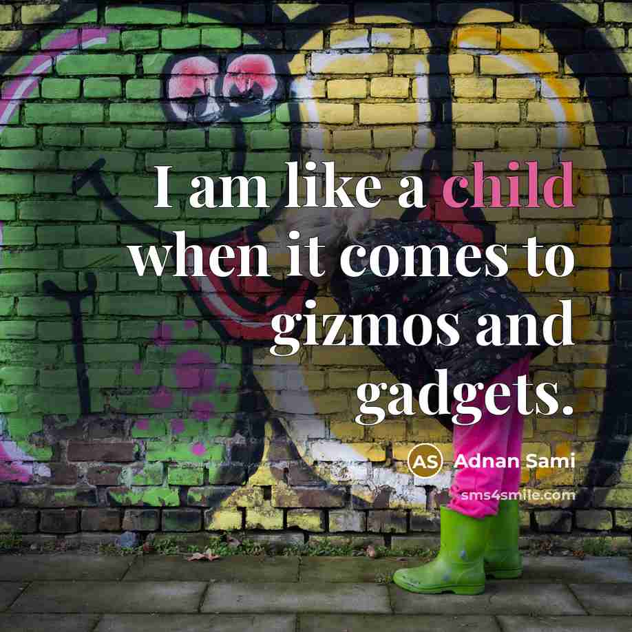“I am like a child when it comes to gizmos…” quote by Adnan Sami