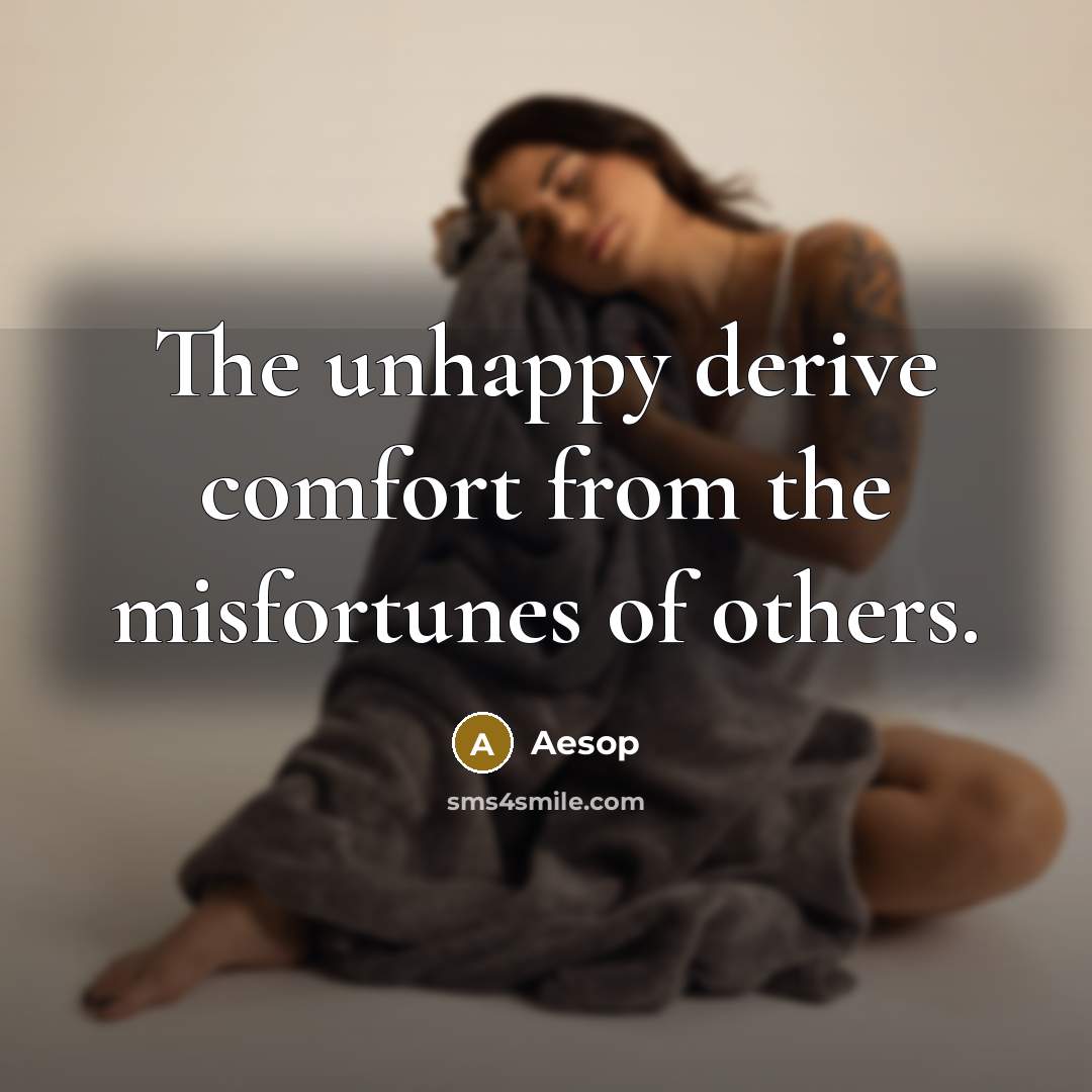 “The unhappy derive comfort from the misfortunes of others.…” quote by Aesop