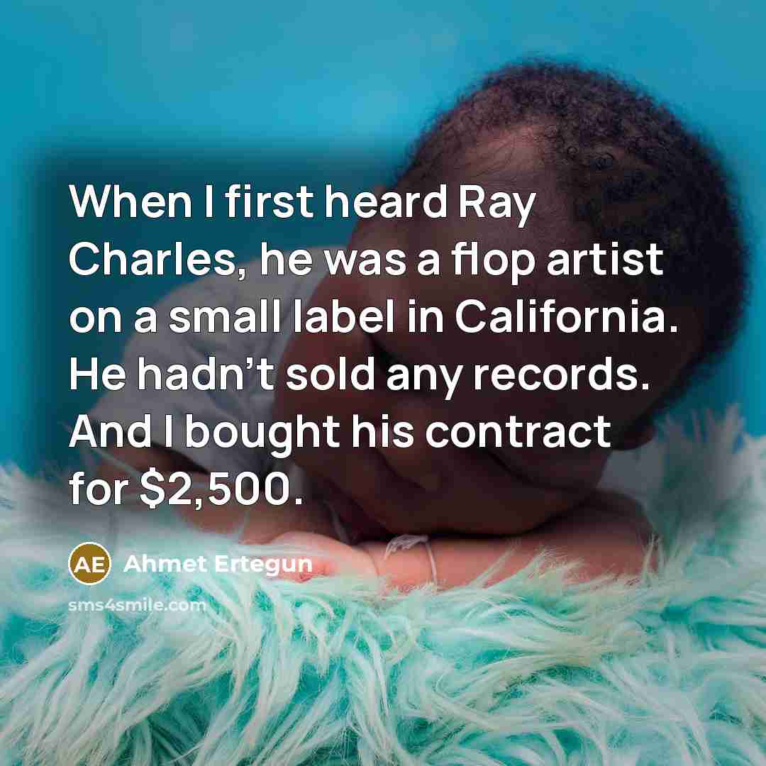 “When I first heard Ray Charles, he was a flop…” quote by Ahmet Ertegun