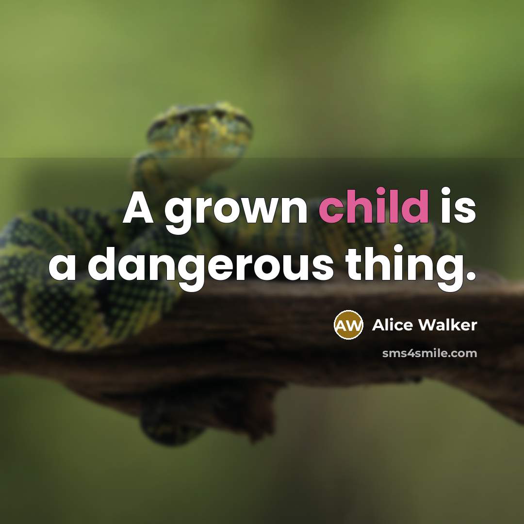 “A grown child is a dangerous thing.…” quote by Alice Walker