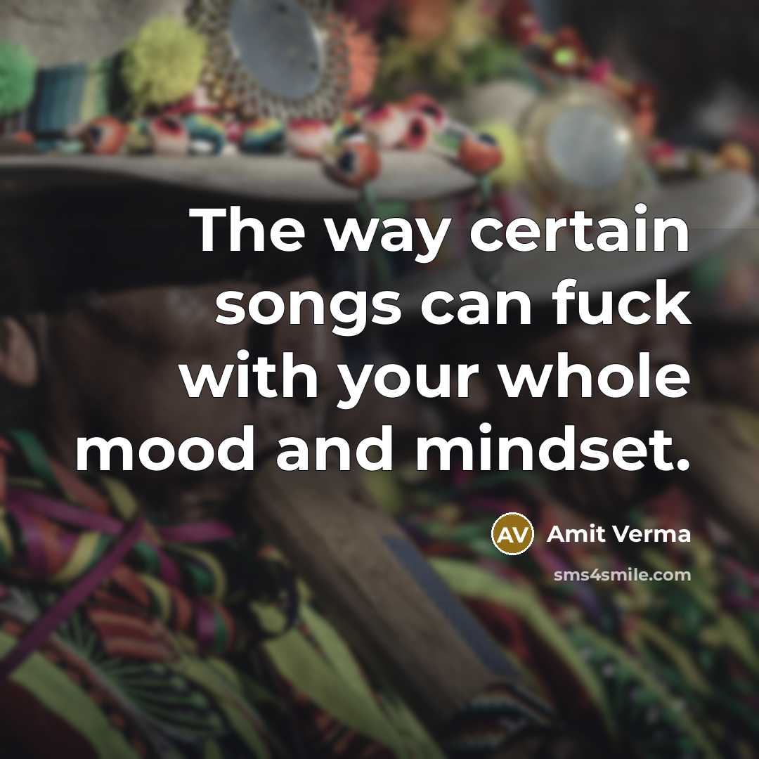“The way certain songs can fuck with your whole mood…” quote by Amit Verma