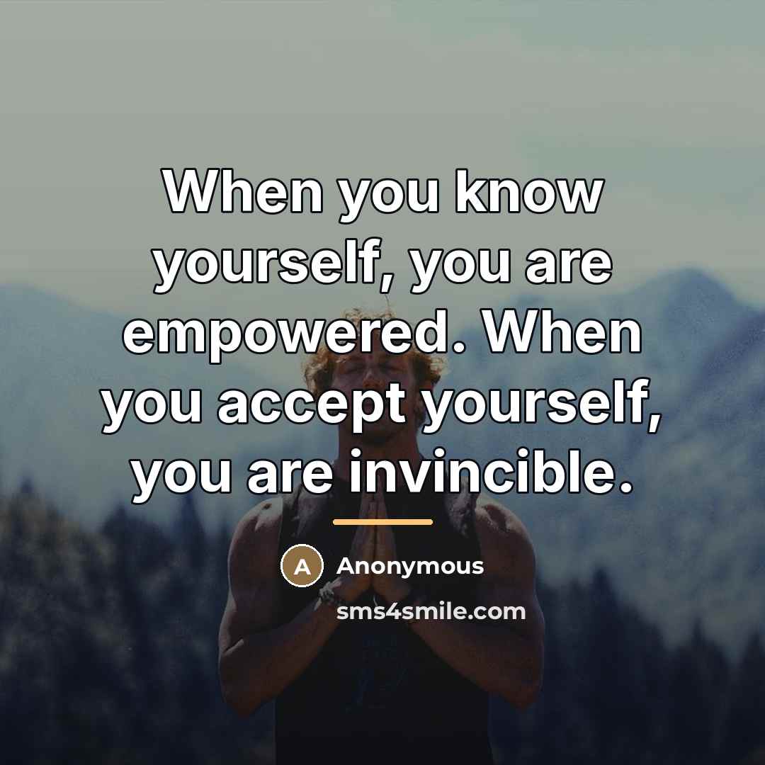 “When you know yourself, you are empowered. When you accept…” quote by Anonymous
