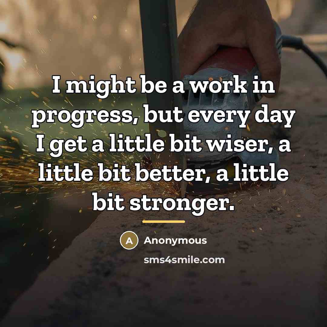 “I might be a work in progress, but every day…” quote by Anonymous