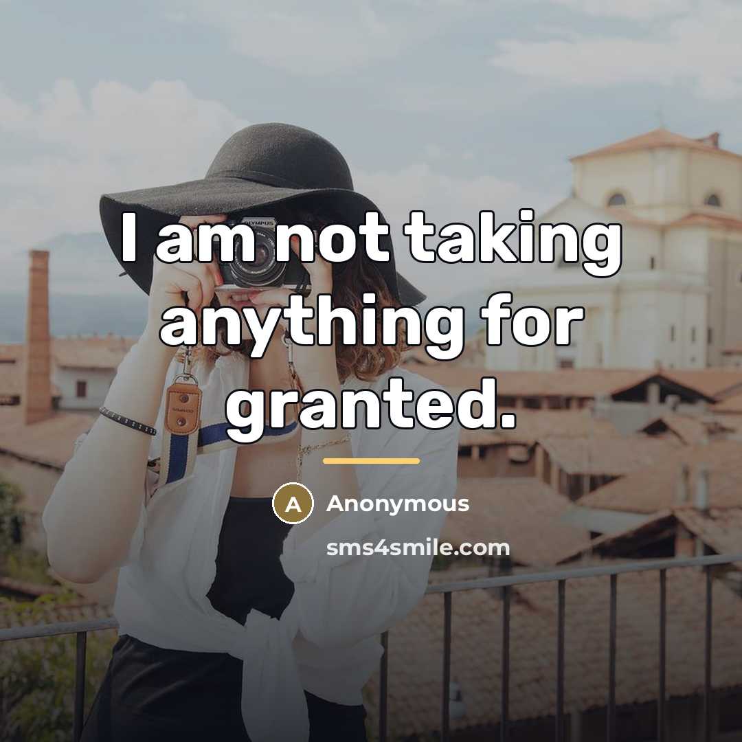 “I am not taking anything for granted.…” quote by Anonymous