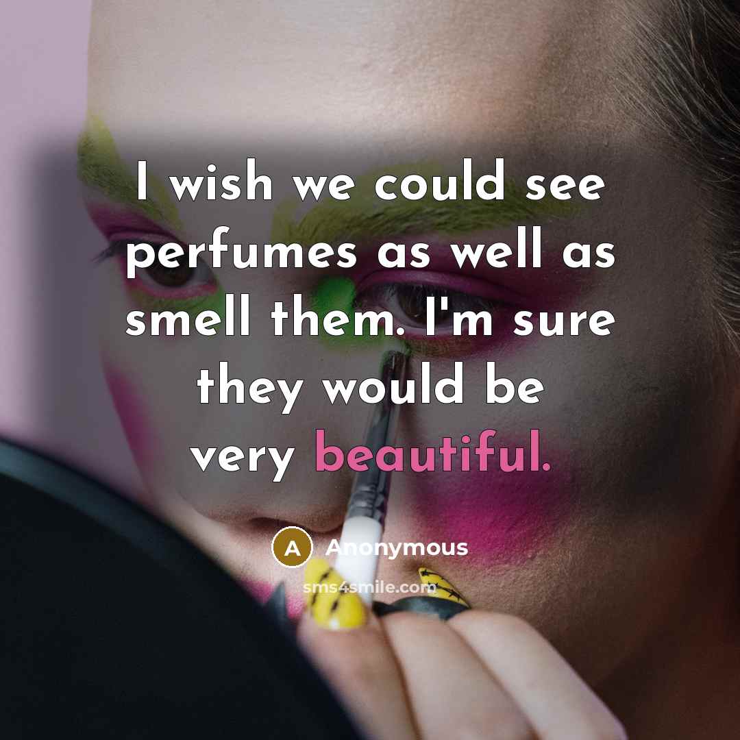 “I wish we could see perfumes as well as smell…” quote by Anonymous