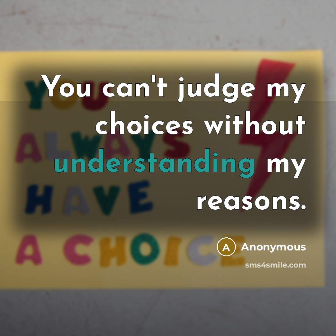 “You can't judge my choices without understanding my reasons.…” quote by Anonymous