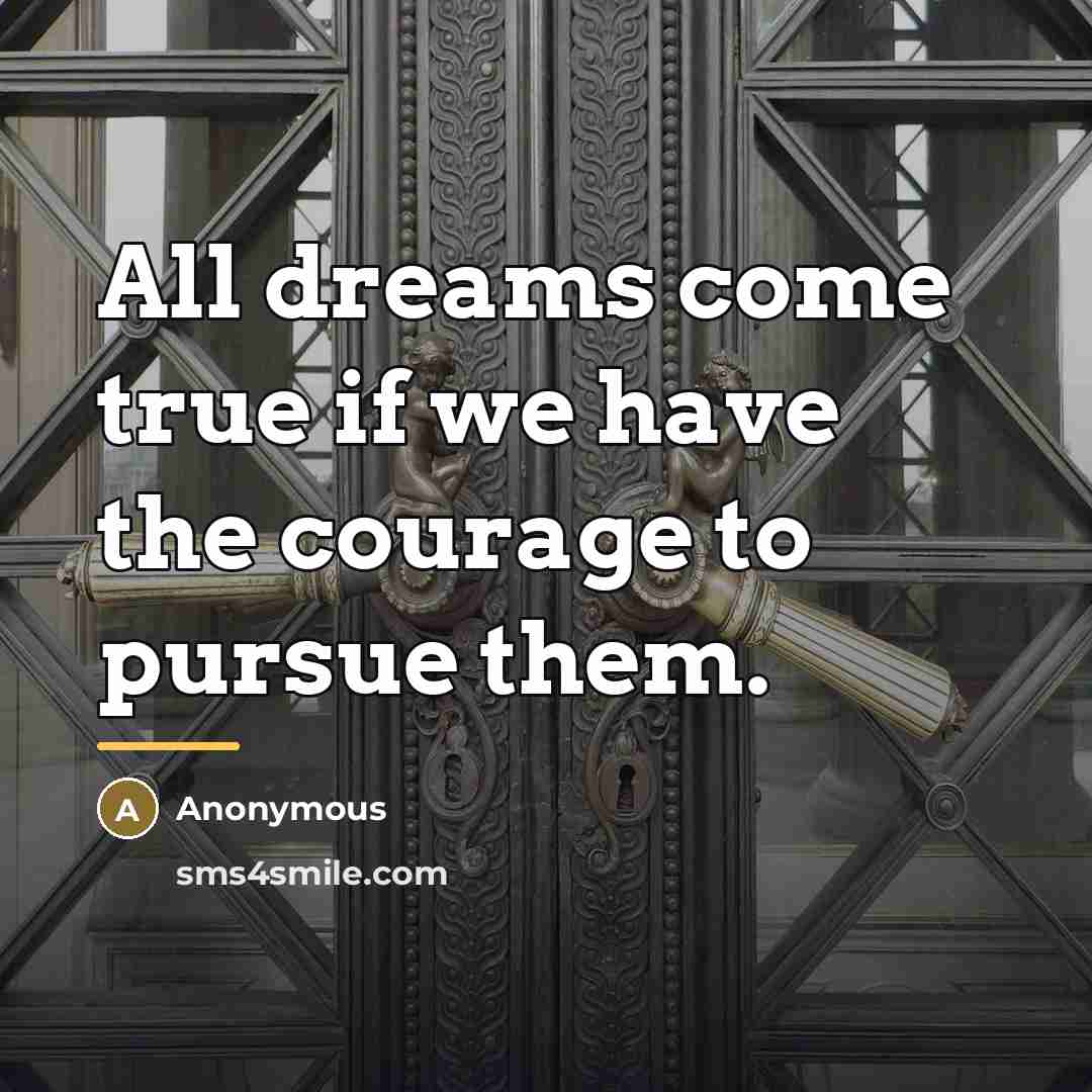 “All dreams come true if we have the courage to…” quote by Anonymous