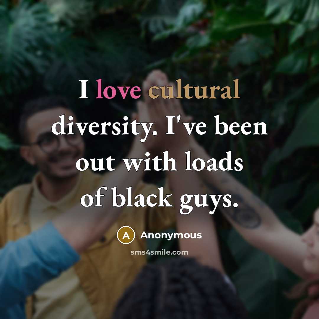 “I love cultural diversity. I've been out with loads of…” quote by Anonymous