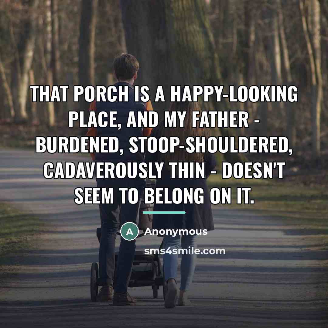 “That porch is a happy-looking place, and my father -…” quote by Anonymous