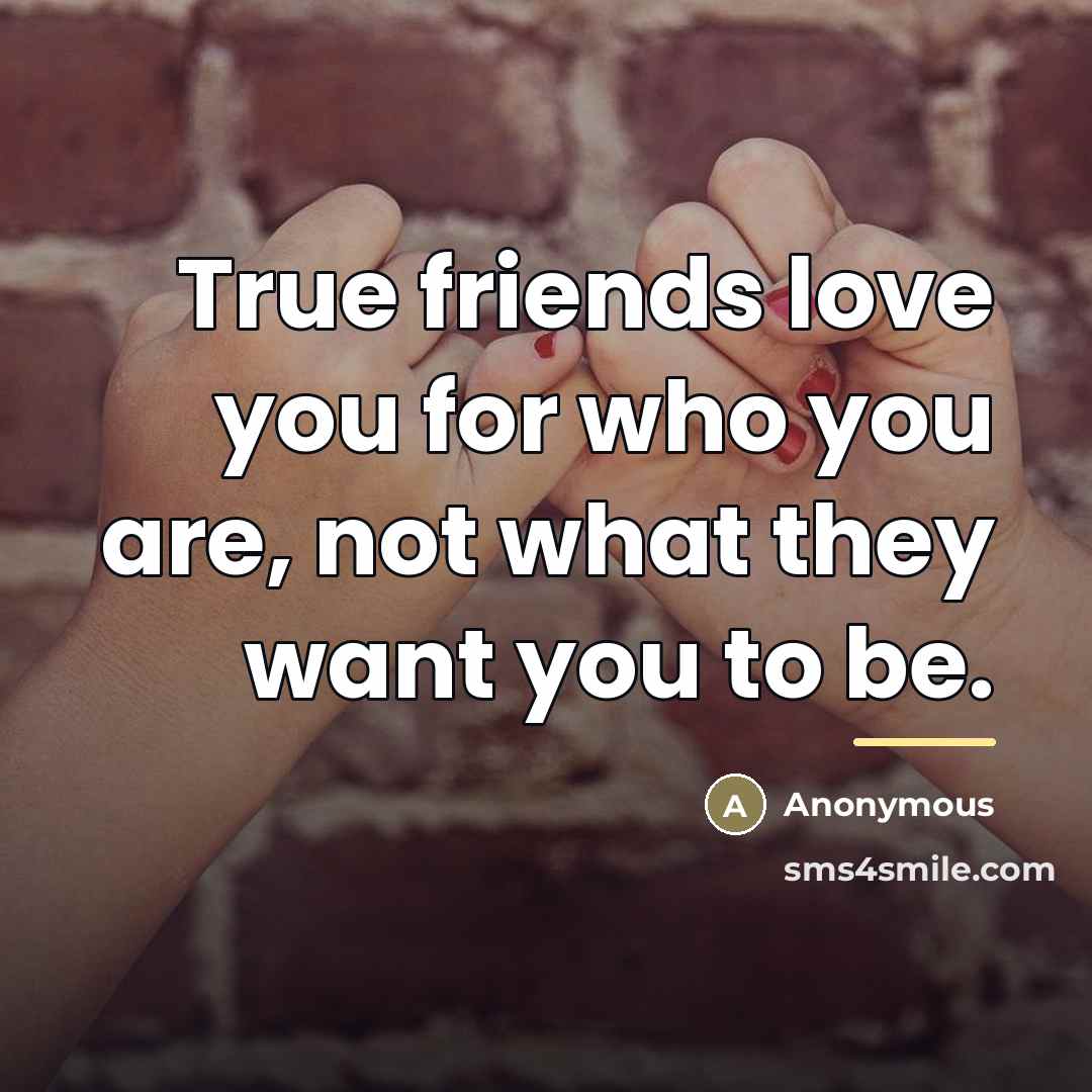 “True friends love you for who you are, not what…” quote by Anonymous