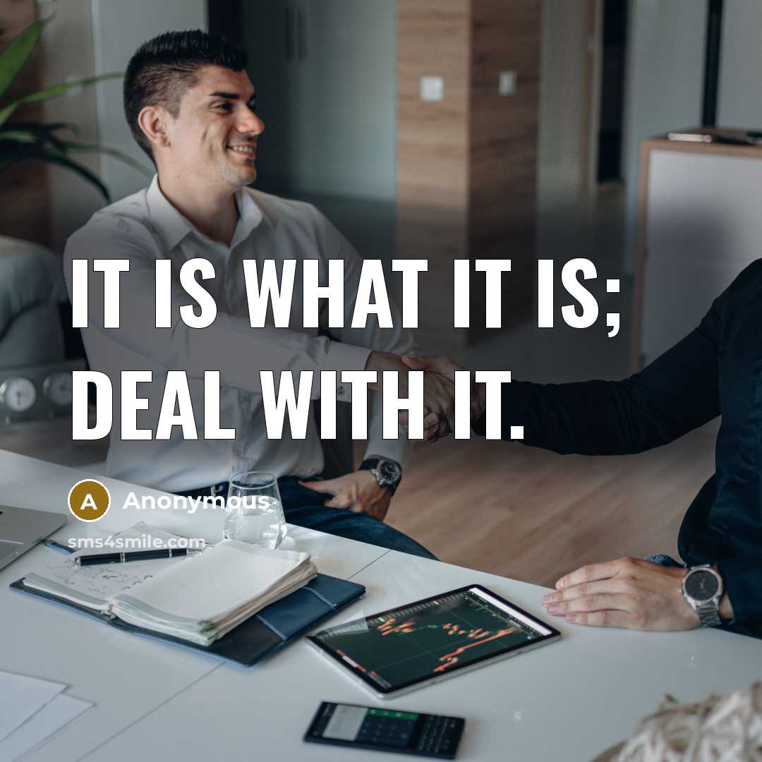 “It is what it is; deal with it.…” quote by Anonymous