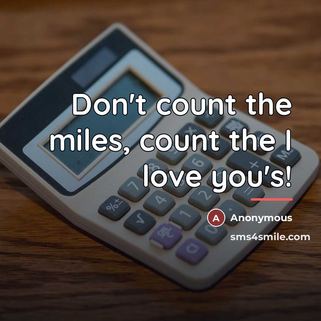 “Don't count the miles, count the I love you's!…” quote by Anonymous