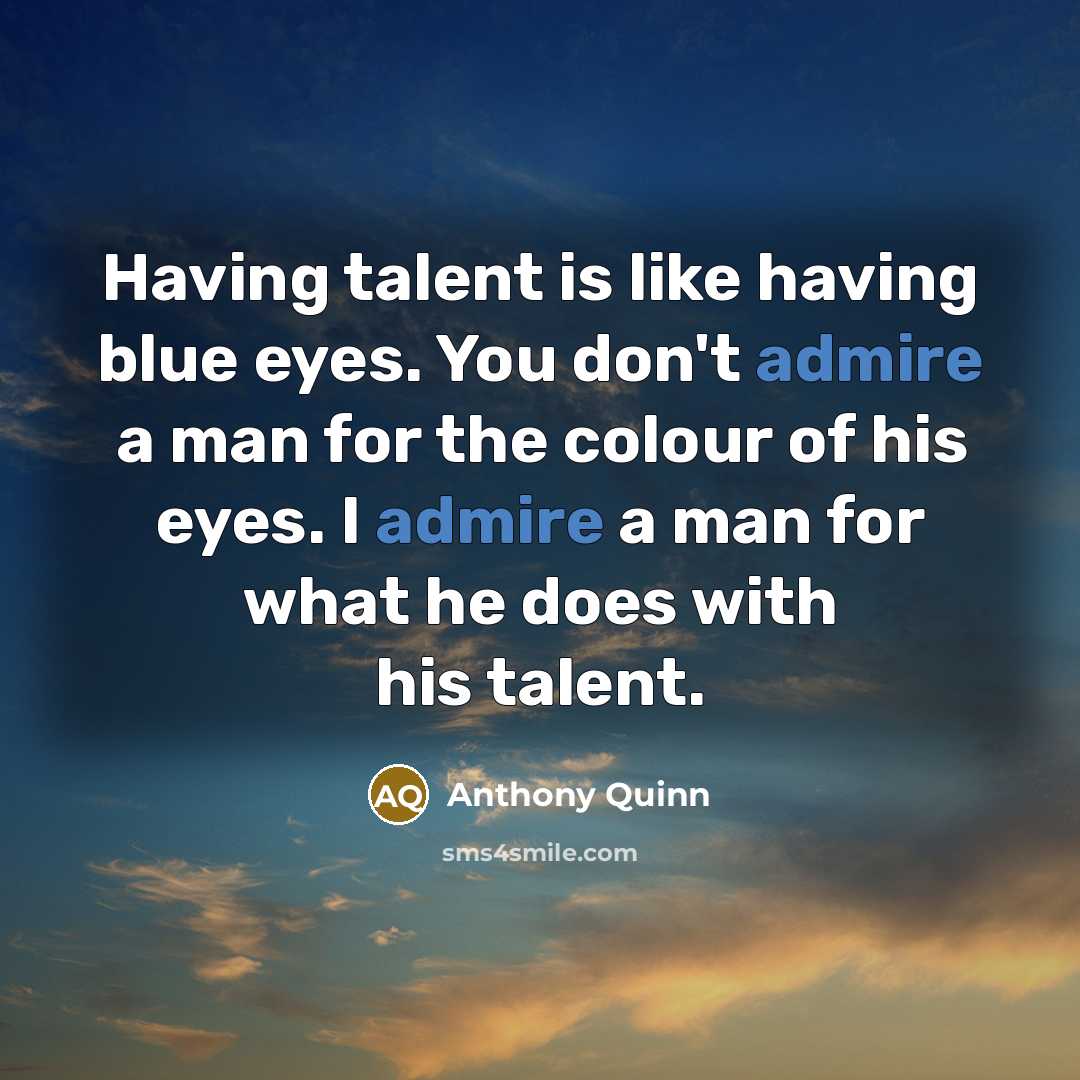 “Having talent is like having blue eyes. You don't admire…” quote by Anthony Quinn
