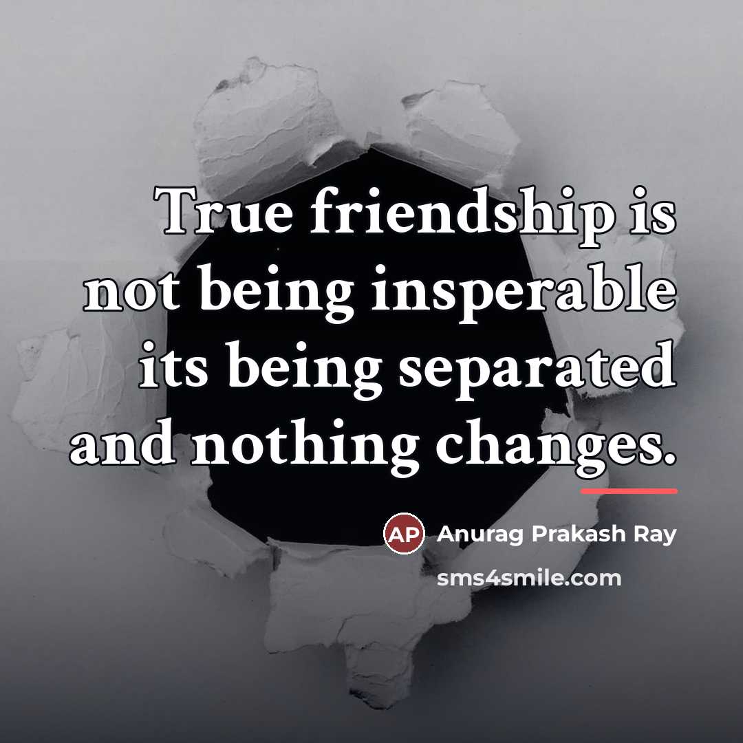 “True friendship is not being insperable its being separated and…” quote by Anurag Prakash Ray