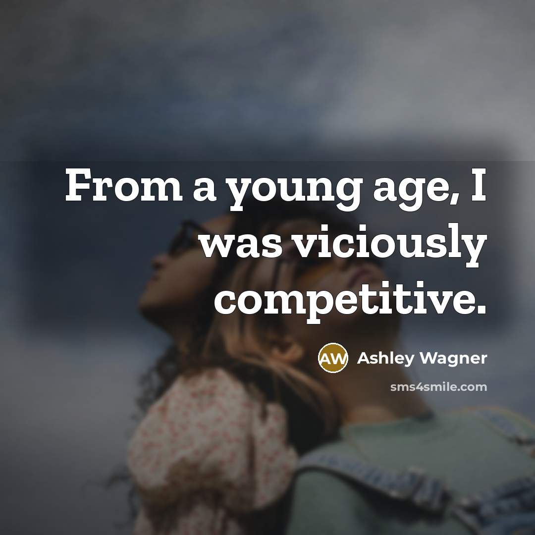 “From a young age, I was viciously competitive.…” quote by Ashley Wagner