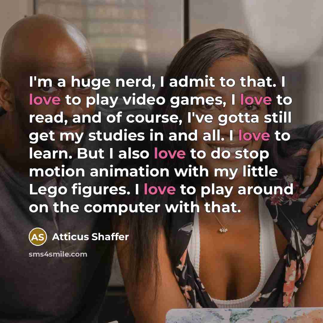 “I'm a huge nerd, I admit to that. I love…” quote by Atticus Shaffer