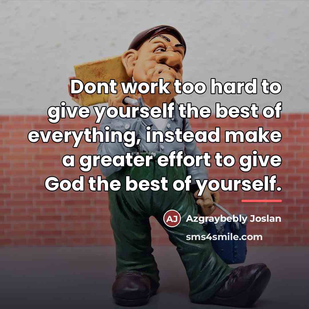 “Dont work too hard to give yourself the best of…” quote by Azgraybebly Joslan