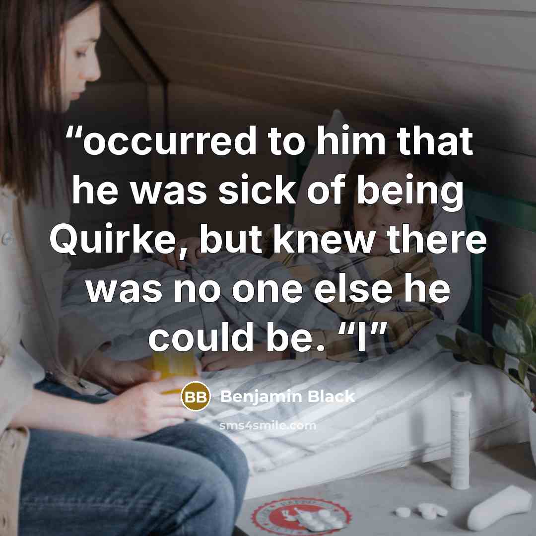 “occurred to him that he was sick of being Quirke, but knew there was no one else he could be. “I” quote by Benjamin Black