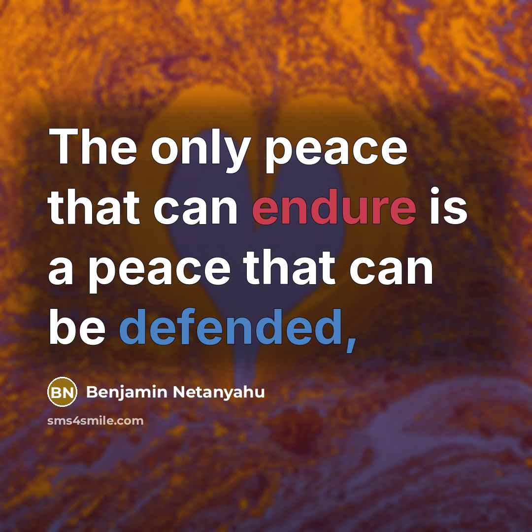 “The only peace that can endure is a peace that can be defended,” quote by Benjamin Netanyahu